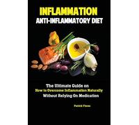 Inflammation: Anti-Inflammatory Diet; The Ultimate Guide on How to Overcome Inflammation Naturally Without Relying On Medication
