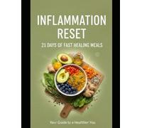 Inflammation Reset: 21 Days of Fast Healing Meals: Simple Anti-Inflammatory Recipes to Feel Better Fast