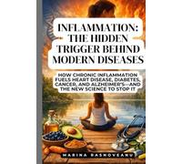 Inflammation: The Hidden Trigger Behind Modern Diseases: How Chronic Inflammation Fuels Heart Disease, Diabetes, Cancer, and Alzheimer’s-and the New Science to Stop It (Anti-Inflammatory Life)