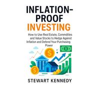 Inflation-Proof Investing: How to Use Real Estate, Commodities and Value Stocks to Hedge Against Inflation and Defend Your Purchasing Power