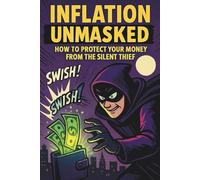 Inflation Unmasked: A Practical Guide to Understanding Inflation and Preserving Your Purchasing Power