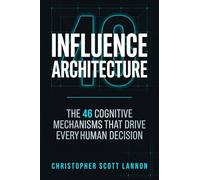 Influence Architecture: The 46 Cognitive Mechnisms That Drive Every Human Decision