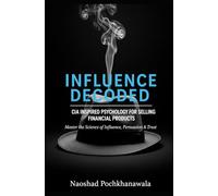 INFLUENCE DECODED: CIA Inspired Psychology for Selling Financial Products: Master the Psychology of Influence, Persuasion & Trust