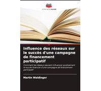 Influence des réseaux sur le succès d'une campagne de financement participatif: Comment les réseaux peuvent influencer positivement le succès financier d'une campagne de financement participatif