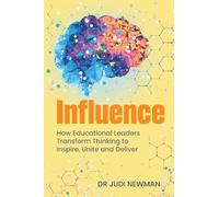 Influence: How Educational Leaders Transform Thinking to Inspire, Unite and Deliver