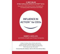 INFLUENCE IN ACTION(TM) for CEOs: Written by Robert J. Smith, MFA and CEOs: Amber R. Carlson Paul J. Simino Joseph Iturria Loreta Tarozaite Jennifer ... Foreword by Ron Wallace, President U: 3