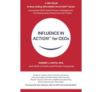 INFLUENCE IN ACTION(TM) for CEOs: Written by Robert J. Smith, MFA and CEOs: Amber R. Carlson Paul J. Simino Joseph Iturria Loreta Tarozaite Jennifer ... Foreword by Ron Wallace, President U: 3