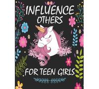 Influence Others for Teen Girls: An Ultimate Guide for Teen Girls to Understand Their Ultimate Influence on Others "Unlock Your Potential and Inspire ... to Win Friends and Influence People Book)