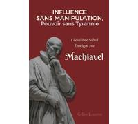 Influence sans Manipulation, Pouvoir sans Tyrannie : L'équilibre subtil enseigné par Machiavel