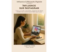 Influence sur Instagram: Créer un profil irrésistible, maîtriser les Reels et bâtir une communauté fidèle pas à pas. (Influence & Réussite Digitale)