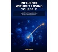 Influence Without Losing Yourself: How Social Pressure, Relationships, Algorithms, and AI Shape Your Decisions-and How to Reclaim