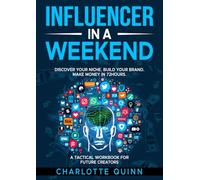 Influencer in a Weekend: Discover Your Niche, Build Your Brand, and Monetize in 72 Hours. A Tactical Workbook for Aspiring Content Creators