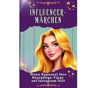 Influencer-Märchen - Genial lustiges Humorbuch - das perfekte Geschenk für Weihnachten und Geburtstag: Wenn Rapunzel ihre Haarpflege-Tipps auf Instagram teilt