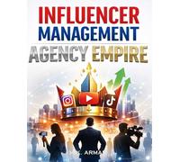 Influencer Management Agency Empire: How To Start And Run An Influencer Talent Management Agency With Zero Experience And Work With Instagram, ... Creators: 3 (Online & Digital Businesses)