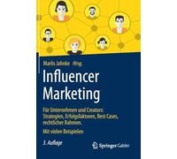Influencer Marketing: Für Unternehmen und Creators: Strategien, Erfolgsfaktoren, Best Cases, rechtlicher Rahmen. Mit vielen Beispielen