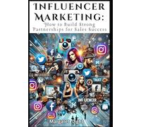 Influencer Marketing: How to Build Strong Partnerships for Sales Success.: Strategies to Build Powerful Partnerships and Boost Your Sales Effectively.