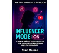 INFLUENCER MODE: ON: Como viralizar, crescer nas redes e viver da sua influência