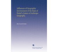 Influences of Geographic Environment of the Basis of Ratzel's System of Anthropo-Geography,