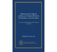 Influencia de la Iglesia católica en el desarrollo de la astronomía y ciencias afines: con un bosquejo histórico de las mismas en España
