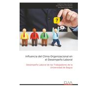 Influencia del Clima Organizacional en el Desempeño Laboral: Desempeño Laboral de los Trabajadores de la Universidad de Bagua