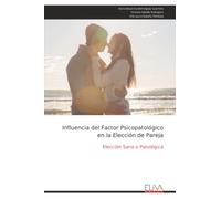 Influencia del Factor Psicopatológico en la Elección de Pareja: Elección Sana o Patológica