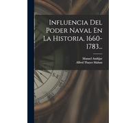 Influencia Del Poder Naval En La Historia, 1660-1783...