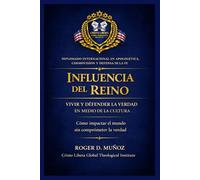 INFLUENCIA DEL REINO: VIVIR Y DEFENDER LA VERDAD EN MEDIO DE LA CULTURA: Cómo impactar el mundo sin comprometer la verdad: 7 (Apologética, Cosmovisión y Defensa de la Fe)