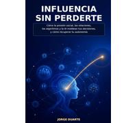 Influencia sin perderte: Cómo la presión social, las relaciones, los algoritmos y la IA moldean tus decisiones, y cómo recuperar tu autonomía