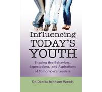 Influencing Today’s Youth: Shaping the Behaviors, Expectations, and Aspirations of Tomorrow’s Leaders