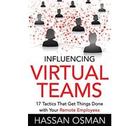 Influencing Virtual Teams: 17 Tactics That Get Things Done with Your Remote Employees