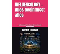 INFLUENCOLOGY - Alles beeinflusst alles: Die Wissenschaft, Philosophie und Ethik der universellen Wechselwirkungen