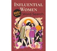 Influential Women Word Search: 50+ Puzzles Featuring Real and Fictional Women Who Changed the World - Leaders, Scientists, Athletes, Artists, and Heroines