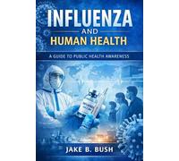 INFLUENZA AND HUMAN HEALTH: A Guide To Public Health Awareness