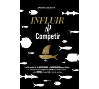 Influir, no competir: La fórmula de la autenticidad y diferenciación que disipa el síndrome del impostor, define tu oferta única y te destaca como líder en tu sector