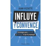 Influye y convence: Estrategias para persuadir y conseguir lo que te propongas: 92 (HarperCollins No Ficción)