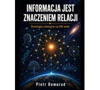 Informacja jest znaczeniem relacji: Ontologia relacyjna na XXI wiek: 1 (Architektura Realności - Seria)