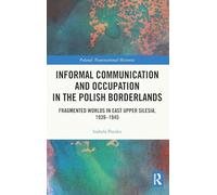 Informal Communication and Occupation in the Polish Borderlands: Fragmented Worlds in East Upper Silesia, 1939-1945 (Poland: Transnational Histories)
