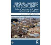 Informal Housing in the Global North: Exploring Practices, Actors and Processes in a Transforming Housing System (Explorations in Housing Studies)