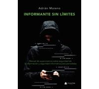 Informante sin límites: Manual de supervivencia sobre seguridad de la información y seguridad informática para periodistas (SIN COLECCION)