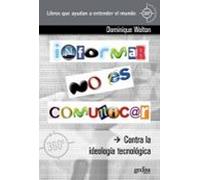 Informar No Es Comunicar: Contra La Ideologia Tecnologica