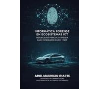 Informática Forense en Ecosistemas IOT: Metodología Pericial Avanzada bajo Estándares ISO/IEC y NIST