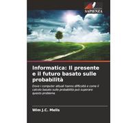 Informatica: Il presente e il futuro basato sulle probabilità: Dove i computer attuali hanno difficoltà e come il calcolo basato sulle probabilità può superare questo problema