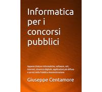 Informatica per i concorsi pubblici: Apparecchiature informatiche, software, reti, Internet, sicurezza digitale, applicazioni più diffuse e servizi ... per la preparazione ai concorsi pubblici)