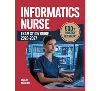 Informatics Nurse Exam Study Guide 2026-2027: Full Concept Review, 500+ Test Items, Complete Answer Keys, and Detailed Step-by-Step Solutions