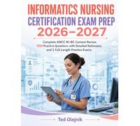 INFORMATICS NURSING CERTIFICATION EXAM PREP 2026-2027: Complete ANCC NI-BC Content Review, 500 Practice Questions with Detailed Rationales, and 2 Full-Length Practice Exams