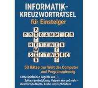 Informatik-Kreuzworträtsel für Einsteiger: 50 Rätsel zur Welt der Computer und Programmierung: Lerne spielerisch Begriffe aus IT, Softwareentwicklung, ... - ideal für Studenten, Azubis und Technikfans