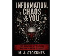 INFORMATION, CHAOS & YOU: This book will not teach you which information is correct. (The Age of Chaos)