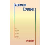 Information Experience: The Strategy and Tactics of Design Thinking (SUNY series, Studies in Technical Communication)