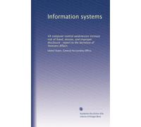 Information systems: VA computer control weaknesses increase risk of fraud, misuse, and improper disclosure : report to the Secretary of Veterans Affairs