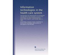Information technologies in the health care system: Hearing before the Subcommittee on Investigations and Oversight of the Committee on Science and ... Congress, secnd session, April 21, 1986
